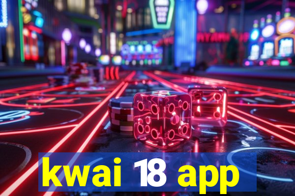 kwai 18 app